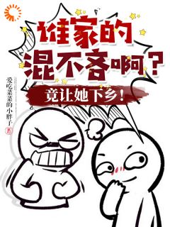 《谁家的混不吝啊？竟让她下乡！》大结局精彩阅读 《谁家的混不吝啊？竟让她下乡！》最新章节列表