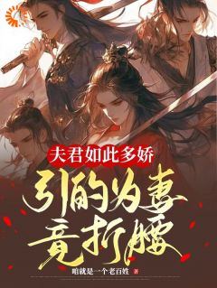 《夫君如此多娇，引的为妻竟折腰！》小说全文精彩阅读 《夫君如此多娇，引的为妻竟折腰！》最新章节目录