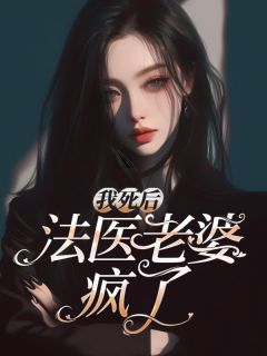 《我死后，法医老婆疯了》大结局在线阅读 《我死后，法医老婆疯了》最新章节列表