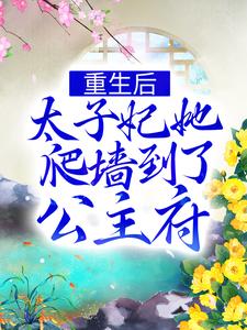 精品小说《重生后，太子妃她爬墙到了公主府》谢凤仪谢昭已完结版全文章节阅读