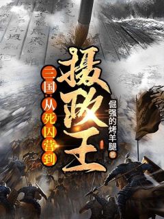 《三国：从死囚营到摄政王！》小说免费试读 《三国：从死囚营到摄政王！》最新章节目录