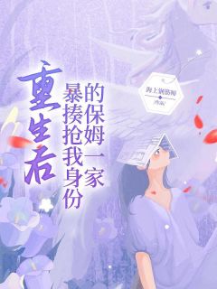 《重生后暴揍抢我身份的保姆一家》小说章节目录免费试读 白薇沈知易小说阅读