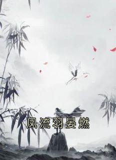 《凤流羽晏燃》凤流羽晏燃小说在线阅读