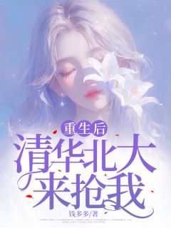 《重生后，清华北大来抢我》小说章节目录精彩试读 赵媛媛顾文宇小说阅读