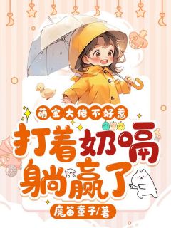 《萌宝大佬不好惹，打着奶嗝躺赢了》麦宝傅东辰全本在线阅读