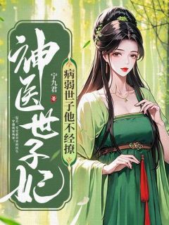 《神医世子妃：病弱世子他不经撩》小说在线试读 《神医世子妃：病弱世子他不经撩》最新章节目录