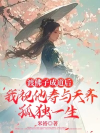 渡佛子成道后我祝他寿与天齐，孤独一生章节 渡佛子成道后我祝他寿与天齐，孤独一生小说目录阅读