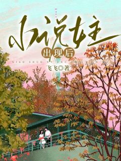 《小说女主出现后》大结局在线试读 《小说女主出现后》最新章节列表