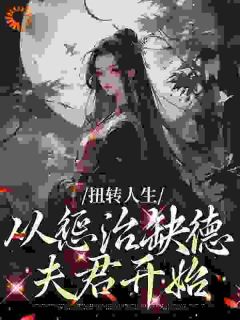 《扭转人生，从惩治缺德夫君开始》大结局免费试读 《扭转人生，从惩治缺德夫君开始》最新章节列表