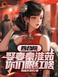 顾远秦淮茹小说 四合院：娶妻秦淮茹，你们眼红啥(顾远秦淮茹)小说阅读