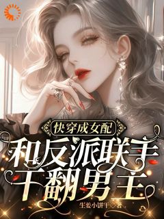 《快穿成女配，和反派联手干翻男主》大结局在线阅读 《快穿成女配，和反派联手干翻男主》最新章节列表