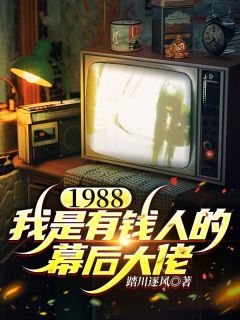 《1988，我是有钱人的幕后大佬》小说全文精彩试读 《1988，我是有钱人的幕后大佬》最新章节目录