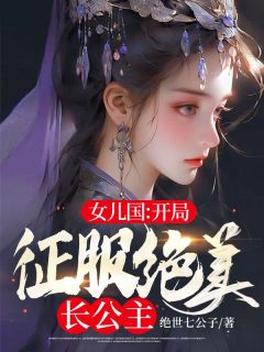 《女儿国：开局征服绝美长公主》楚逸姜洛璃精彩内容在线阅读