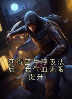 《获得蛮牛呼吸法后，我气血无限提升》小说全文免费试读 《获得蛮牛呼吸法后，我气血无限提升》最新章节列表