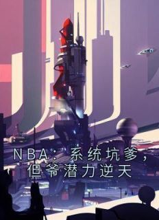 NBA：系统坑爹，但爷潜力逆天小说试读 刘川科比小说全文章节列表