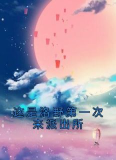 这是洛野第一次来派出所免费阅读(洛野苏白粥小说全本资源) 无广告