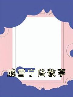 戚雪宁陆敬亭完整目录在线阅读 (戚雪宁陆敬亭) 大结局无弹窗