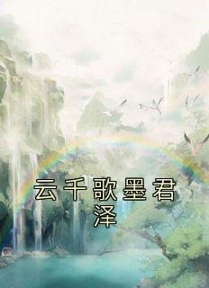 《云千歌墨君泽》云千歌墨君泽完结版在线试读