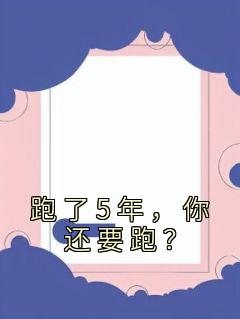 跑了5年，你还要跑？江北邢庄心颜小说全文章节目录免费试读