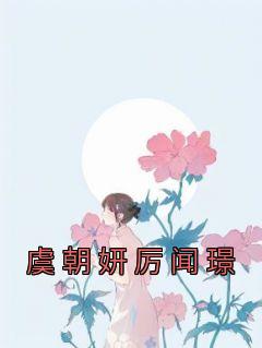 《虞朝妍厉闻璟》虞朝妍厉闻璟小说精彩章节在线阅读