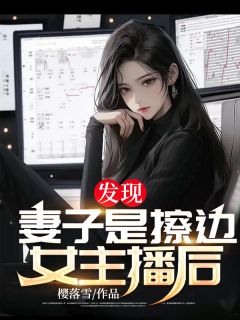 发现妻子是擦边女主播后全文精彩章节在线阅读（纪姗姗王姨）