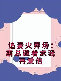 《追妻火葬场：霸总跪着求我再爱他》完整版在线阅读（主角云觅祁砚川）