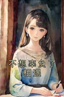 蒲嘉颐尉迟皓by佚名 不想辜负了相遇免费完整版