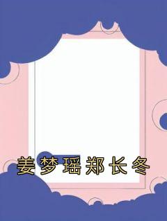 《姜梦瑶郑长冬》姜梦瑶郑长冬大结局免费阅读