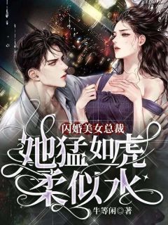 《闪婚美女总裁：她猛如虎，柔似水》李闯王倩倩小说最新章节目录及全文完整版