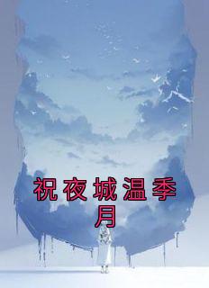 《祝夜城温季月》小说全文精彩阅读 《祝夜城温季月》最新章节目录