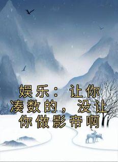 《娱乐：让你凑数的，没让你做影帝啊》李羡鱼顾英俊章节免费阅读