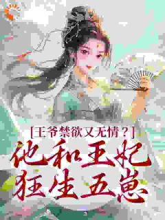 《王爷禁欲又无情？他和王妃狂生五崽》小说免费试读 《王爷禁欲又无情？他和王妃狂生五崽》最新章节列表