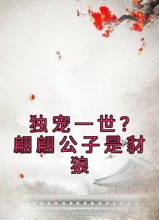 《独宠一世？翩翩公子是豺狼》小说在线阅读 《独宠一世？翩翩公子是豺狼》最新章节列表