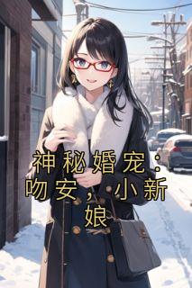 神秘婚宠：吻安，小新娘神秘婚宠：吻安，小新娘牧夜琛颜初初by洛洛甜心完整在线阅读