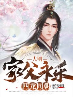 《大明：家父永乐，四龙同朝》小说完结版免费阅读 朱烨朱瞻基小说全文