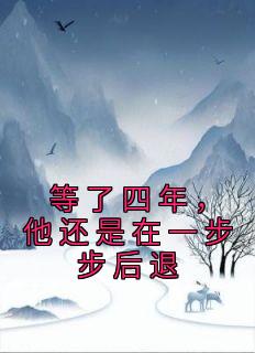 《等了四年，他还是在一步步后退》小说章节列表免费阅读 温竺颜霍佑珵小说全文