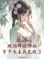 《反派：照顾师娘师妹，拿下女主我无敌了》小说最新章节免费阅读（精彩章节未删节）