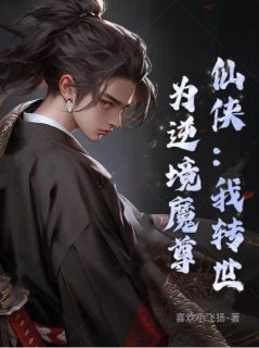 《仙侠：我转世为逆境魔尊》完结版免费阅读 《仙侠：我转世为逆境魔尊》最新章节列表