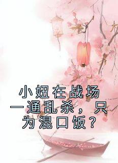 《小妞在战场一通乱杀，只为混口饭？》小说大结局在线阅读 姜离王大山小说全文