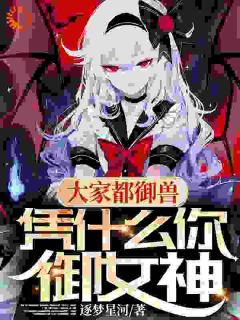 《大家都御兽，凭什么你御女神》小说主角苏羽艾莉娅全文章节免费免费试读