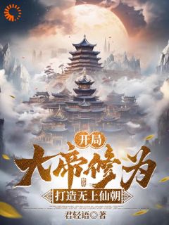 《开局大帝修为，打造无上仙朝》完结版精彩试读 《开局大帝修为，打造无上仙朝》最新章节列表