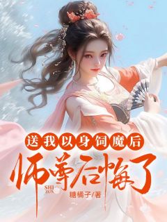 送我以身饲魔后，师尊后悔了渺渺容时 送我以身饲魔后，师尊后悔了在线阅读