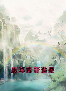 《顾海棠萧遂晏》完结版免费试读 《顾海棠萧遂晏》最新章节列表