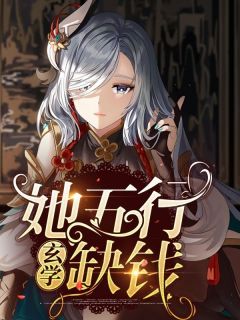 《她五行缺钱【玄学】》小说全文在线阅读 《她五行缺钱【玄学】》最新章节列表