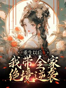 《重生以后，我带全家绝境逆袭》小说全文精彩阅读 《重生以后，我带全家绝境逆袭》最新章节列表