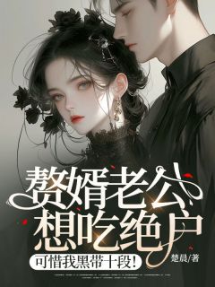 《赘婿老公想吃绝户，可惜我黑带十段！》完结版精彩试读 《赘婿老公想吃绝户，可惜我黑带十段！》最新章节目录