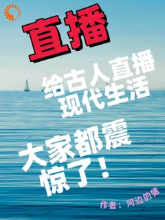 《给古人直播现代生活，大家震惊了》安然嬴政小说全本免费试读