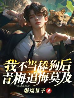 《我不当舔狗后，青梅追悔莫及》小说全文在线试读 《我不当舔狗后，青梅追悔莫及》最新章节列表