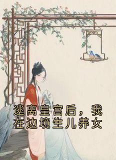 《逃离皇宫后，我在边境生儿养女》小说全文在线试读 周茵茵宴明小说全文