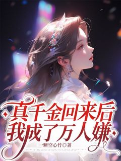 《真千金回来后，我成了万人嫌》小说全文在线阅读 《真千金回来后，我成了万人嫌》最新章节列表